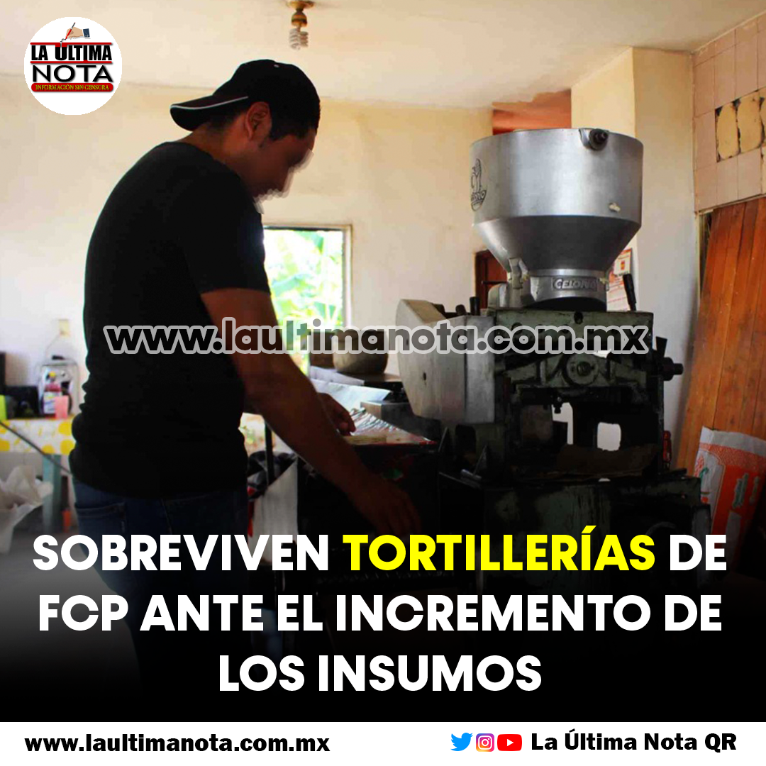 Sobreviven tortillerías de FCP ante el incremento de los insumos