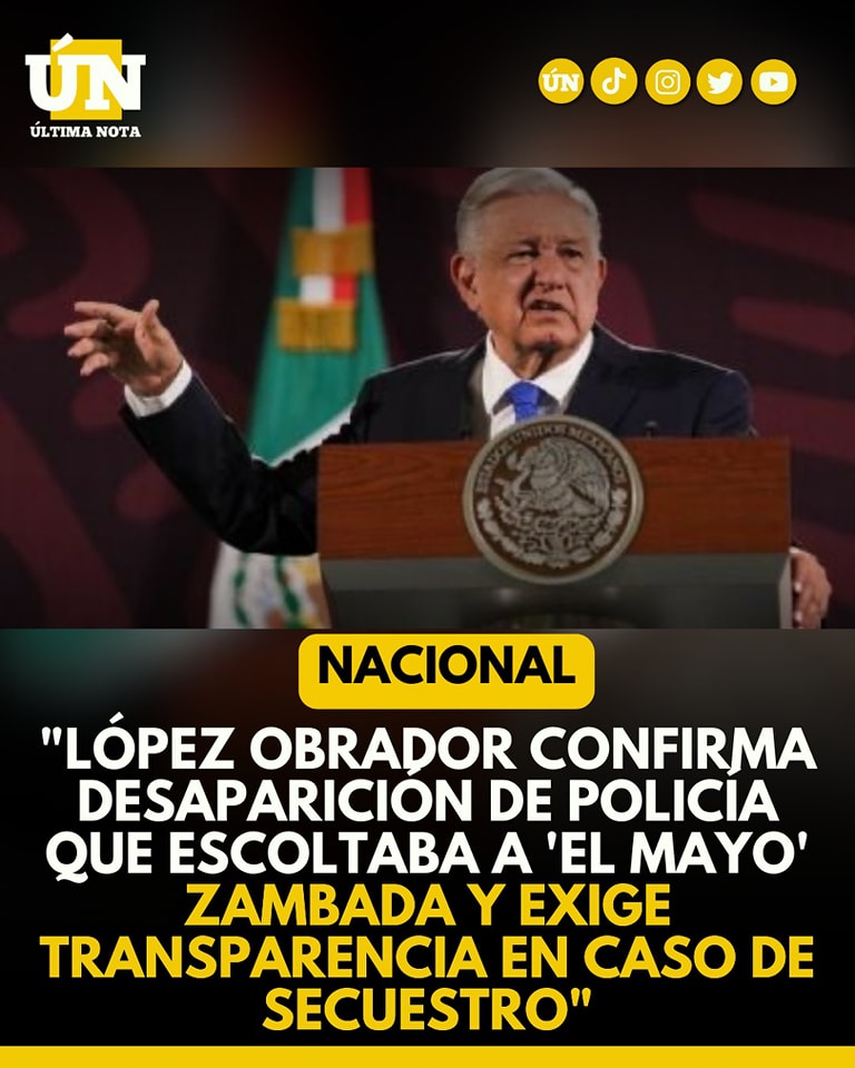 López Obrador confirma desaparición de policía que escoltaba a ‘El Mayo’ Zambada y exige transparencia en caso de secuestro