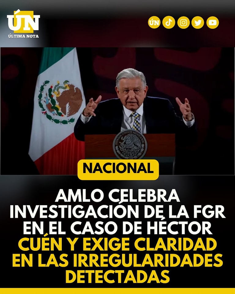 AMLO celebra investigación de la FGR en el caso de Héctor Cuén y exige claridad en las irregularidades detectadas