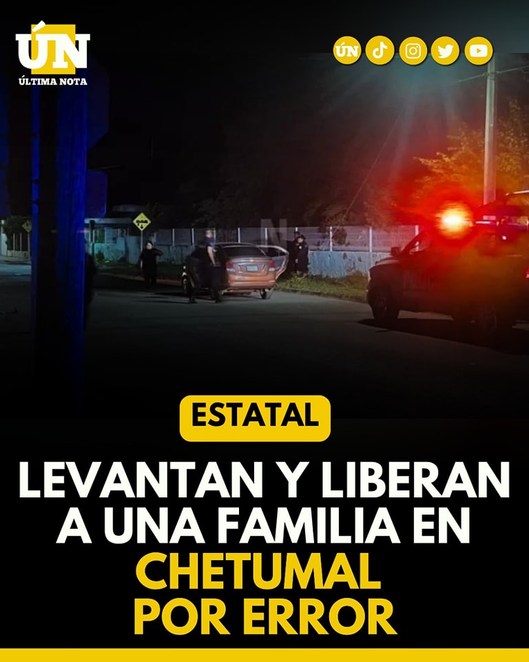 Levantan y liberan a una familia en Chetumal por error.