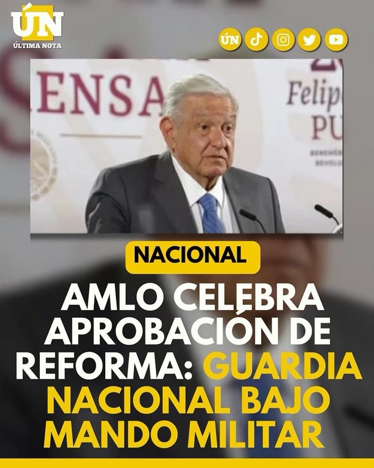 AMLO celebra aprobación de reforma: guardia nacional bajo mando militar 