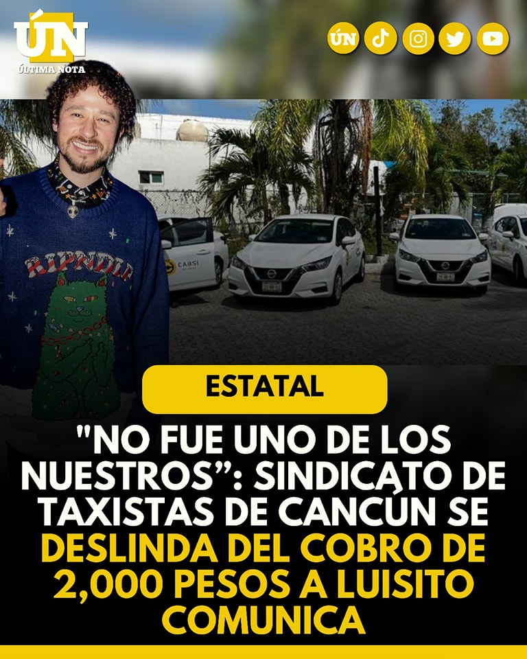 “No fue uno de los nuestros”: Sindicato de Taxistas de Cancún se deslinda del cobro de 2,000 pesos a Luisito Comunica
