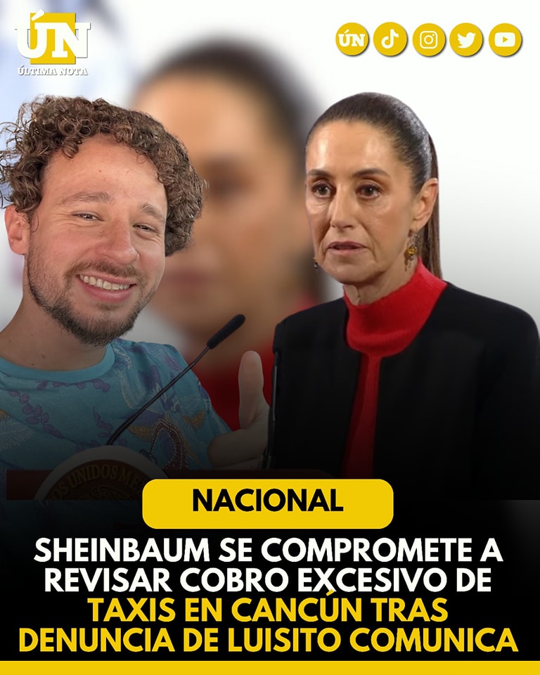 Sheinbaum se compromete a revisar cobro excesivo de taxis en Cancún tras denuncia de Luisito Comunica
