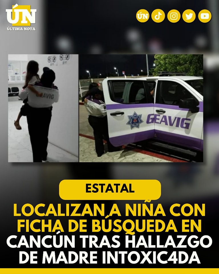 Localizan a niña con ficha de búsqueda en Cancún tras hallazgo de madre intoxicada