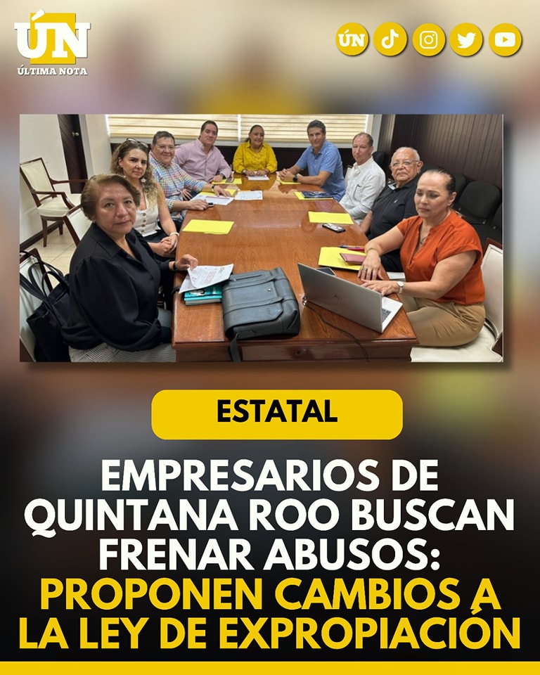 Empresarios de Quintana Roo buscan frenar abusos: proponen cambios a la Ley de Expropiación