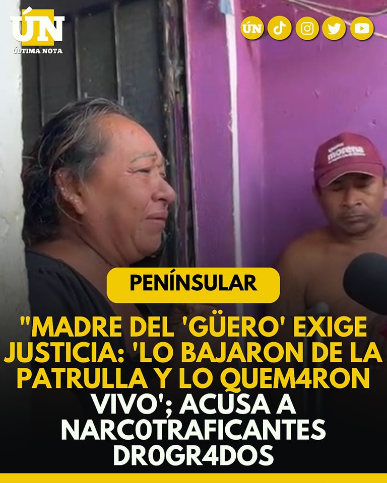 Madre del ‘Güero’ exige justicia: ‘Lo bajaron de la patrulla y lo quemaron vivo’; acusa a narcotraficantes drogrados