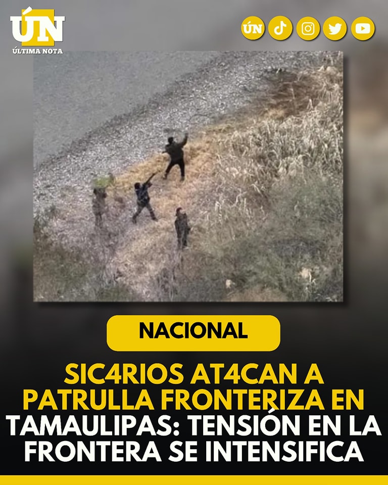 Sicarios atacan a Patrulla Fronteriza en Tamaulipas: Tensión en la frontera se intensifica