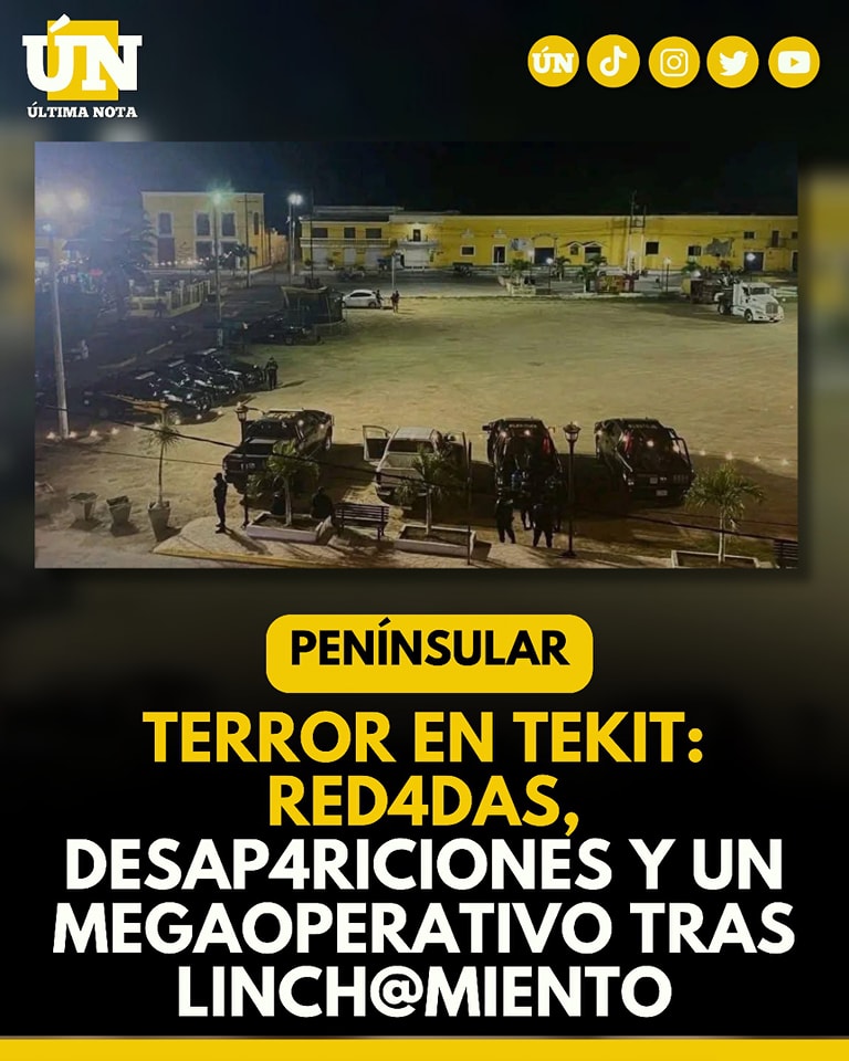 Terror en #Tekit: Redadas, desapariciones y un megaoperativo tras linchamiento