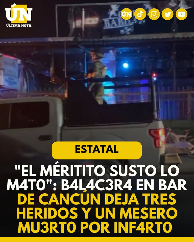 “El méritito susto lo m4t0”: Bal4cer4 en bar de Cancún deja tres heridos y un mesero mu3rto por inf4rt0