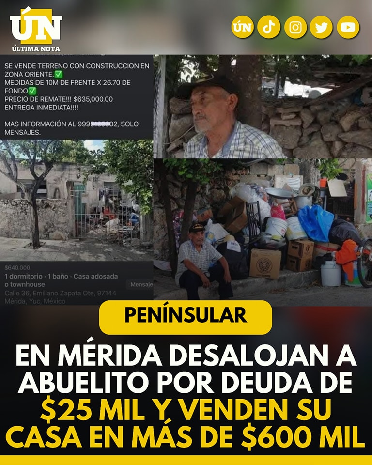 Indignación en Mérida: desalojan a abuelito por deuda de $25 mil y venden su casa en más de $600 mil