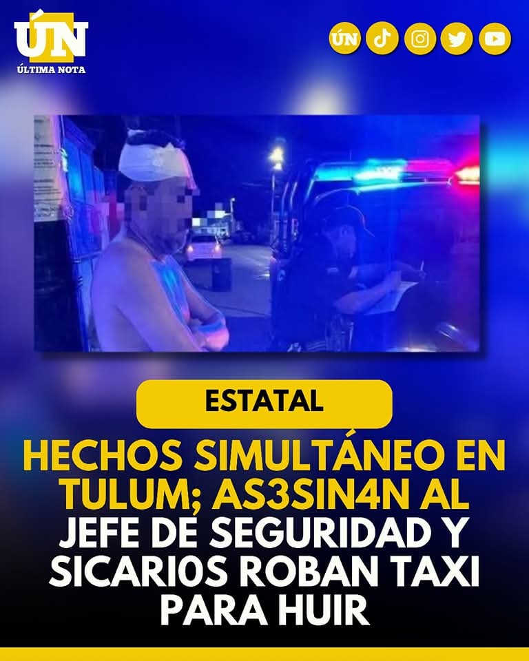 Hechos simultáneo en Tulum; as3sin4n al jefe de Seguridad y sicari0s roban taxi para huir