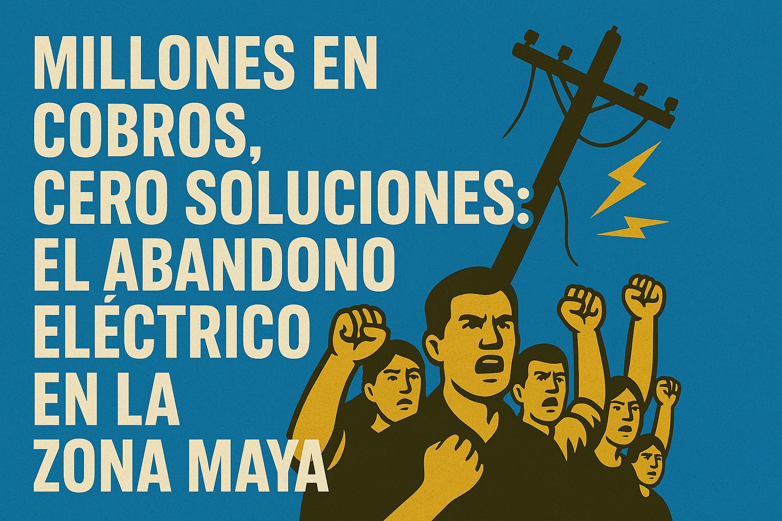 Millones en cobros, cero Soluciones: el abandono eléctrico en la Zona Maya