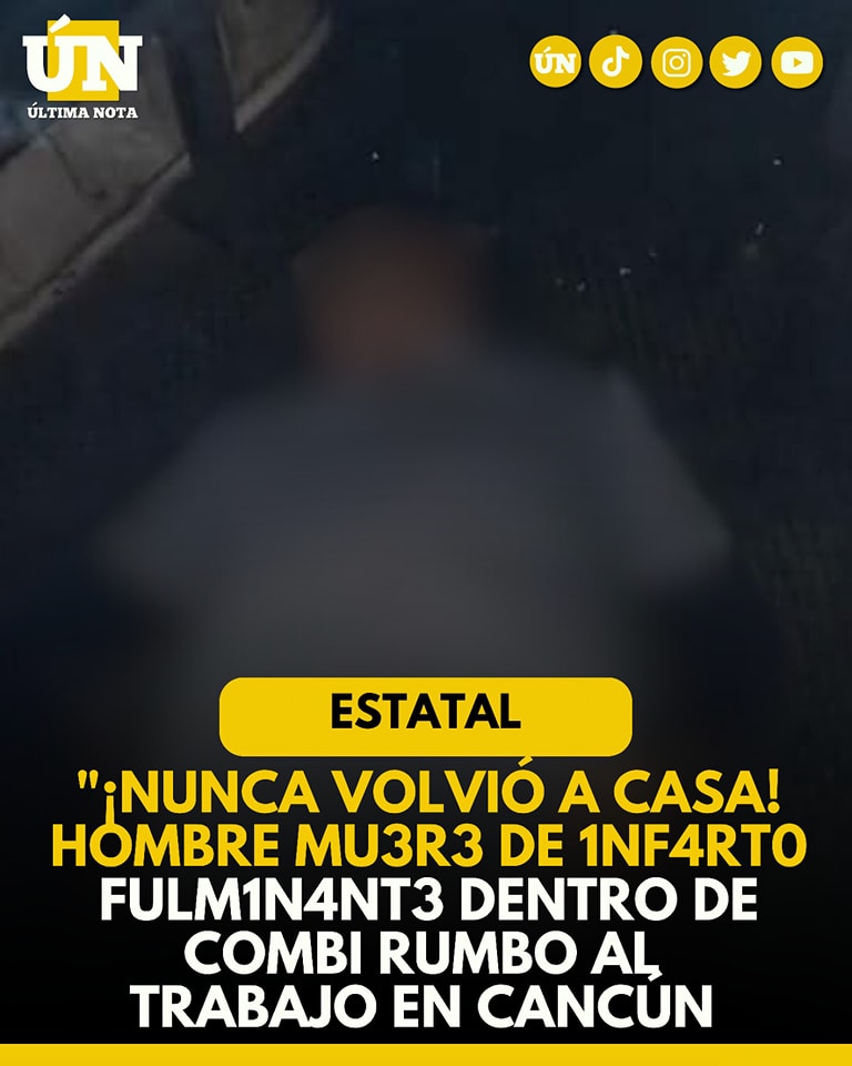 ¡Nunca volvió a casa! Hombre mu3r3 de inf4rt0 fvlmin4nt3 dentro de combi rumbo al trabajo en Cancún