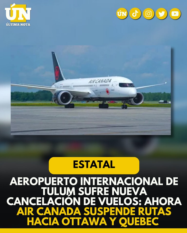 Aeropuerto Internacional de Tulum sufre nueva cancelación de vuelos: ahora Air Canada suspende rutas hacia Ottawa y Quebec