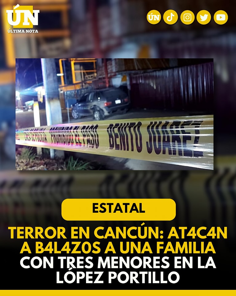 Terror en Cancún: At4c4n a b4l4z0s a una familia con tres menores en la López Portillo