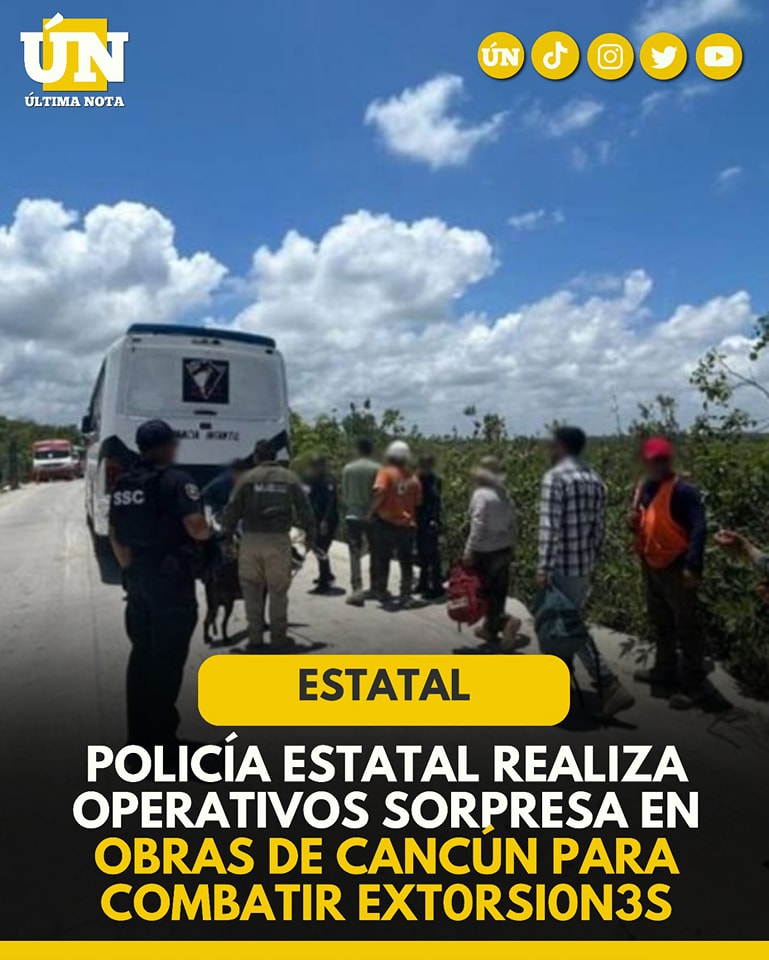 Policía Estatal realiza operativos sorpresa en obras de Cancún para combatir 3xt0rsi0nes