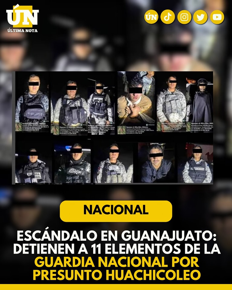 Escándalo en Guanajuato: Detienen a 11 elementos de la Guardia Nacional por presunto huachicoleo