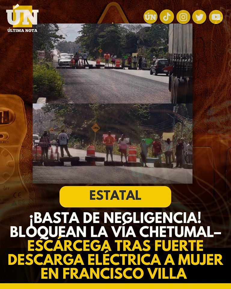 ¡Basta de negligencia! Bloquean la vía Chetumal–Escárcega tras fuerte descarga eléctrica a mujer en Francisco Villa