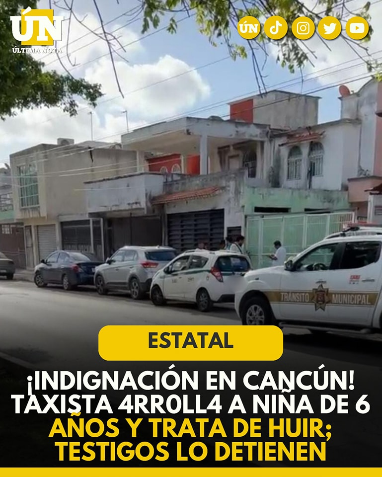 ¡Indignación en Cancún! Taxista 4rr0ll4 a niña de 6 años y trata de huir; testigos lo detienen