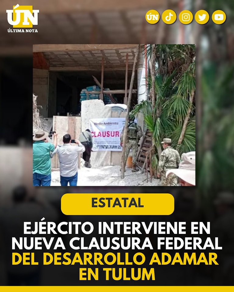 Ejército interviene en nueva clausura federal del desarrollo Adamar en Tulum