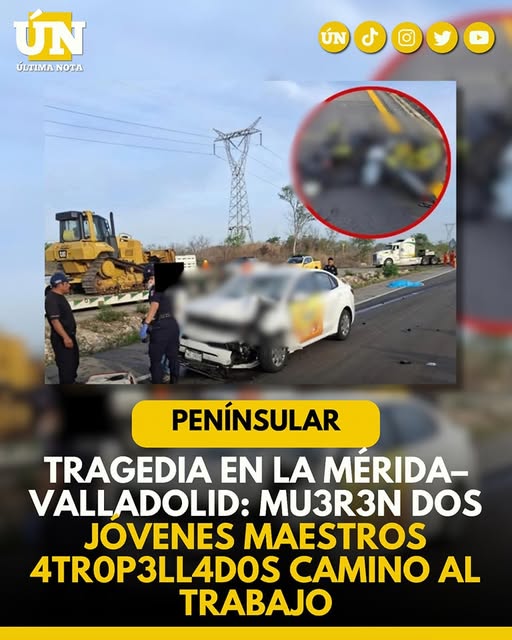 Tragedia en la Mérida–Valladolid: mu3r3n dos jóvenes maestros atr0p3ll4dos camino al trabajo