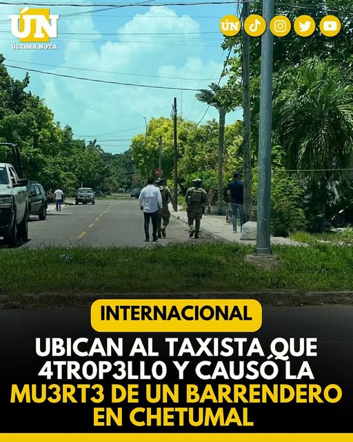Ubican al taxista que 4tr0p3lló y causó la mu3rt3 de un barrendero en Chetumal