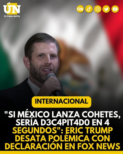 “Si México lanza cohetes, sería d3c4pit4d0 en 4 segundos”: Eric Trump desata polémica con declaración en Fox News
