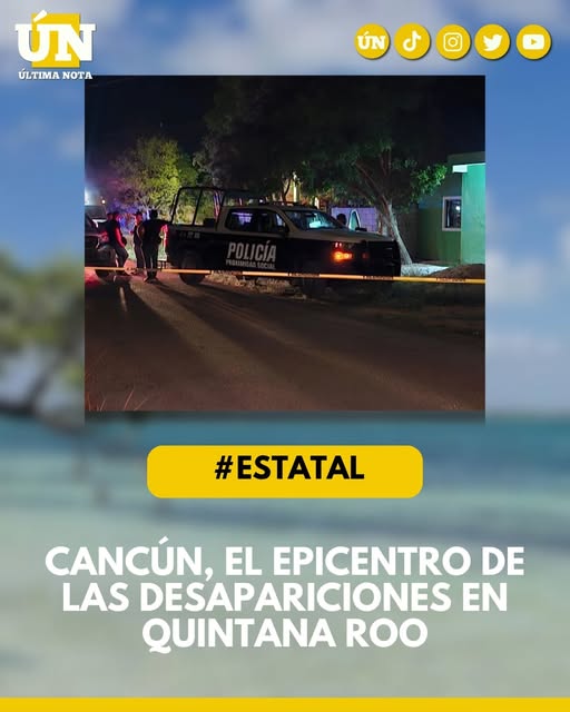 Cancún, el epicentro de las desapariciones en Quintana Roo