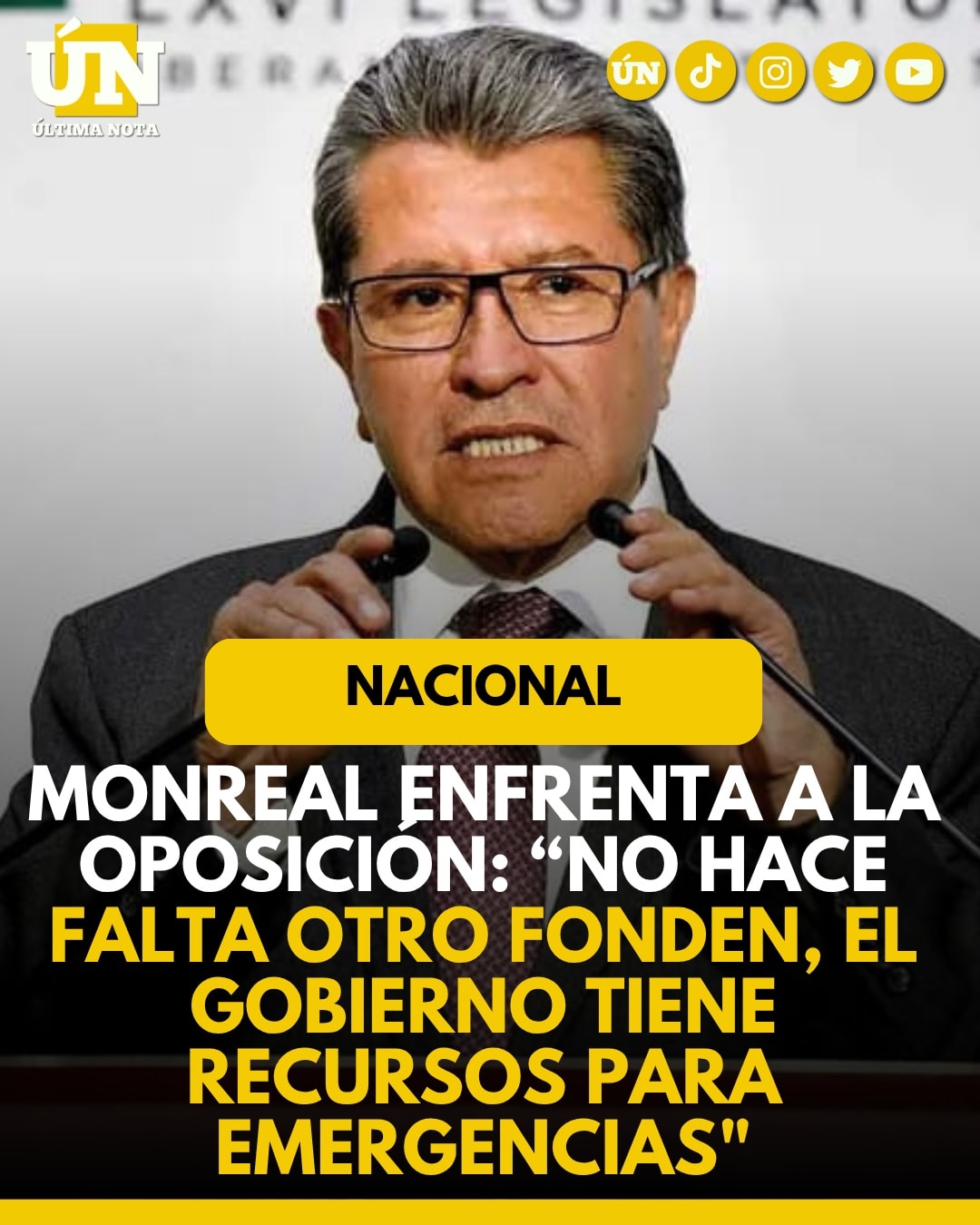 Monreal enfrenta a la oposición: “No hace falta otro Fonden, el gobierno tiene recursos para emergencias”.